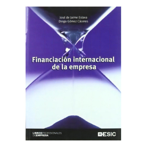 Financiacion Internacional De La Empresa, De Jose De Jaime Eslava. Editorial Esic, Tapa Blanda, Edición 2007 En Español
