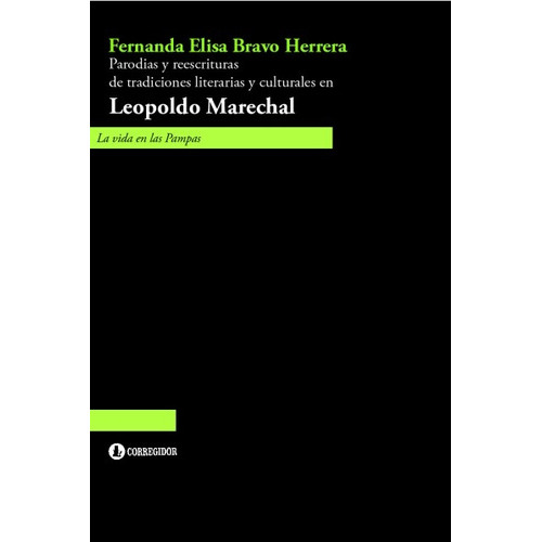 Parodias Y Reescrituras En Tradiciones Culturales En Leopoldo Marechal, de Fernanda Elisa Bravo Herrera. Editorial CORREGIDOR en español
