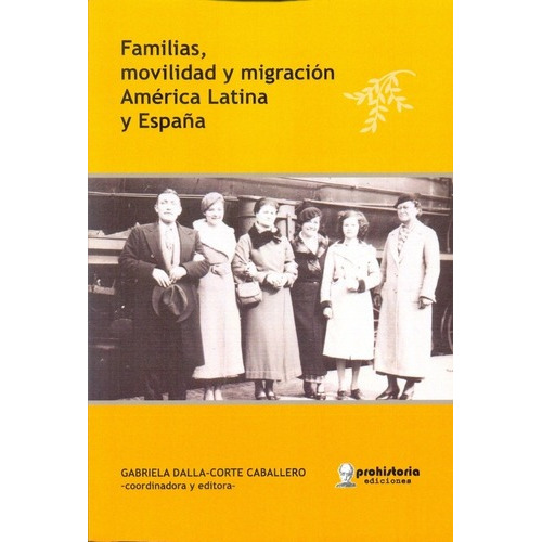 Familias, Movilidad Y Migración América Latina Y Esp, de Dalla-Corte Caballero, Gabriela. Editorial Prohistoria en español