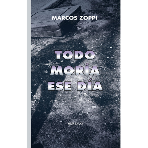 Todo Moria Ese Dia - Marcos Zoppi, de Zoppi, Marcos. Editorial Mansalva, tapa blanda en español, 2023