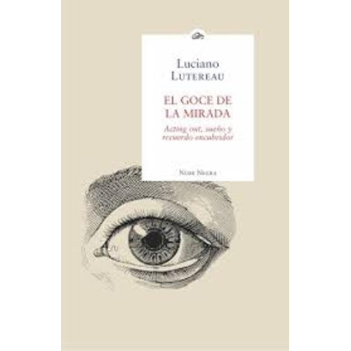 El Goce De La Mirada, De Luciano Lutereau., Vol. 0. Editorial Nube Negra, Tapa Blanda En Español, 2018