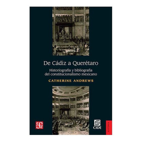 De Cádiz A Querétaro. Historiografía Y Bibliografía Del Constitucionalismo Mexicano, De Catherine Andrews. Editorial Fondo De Cultura Económica En Español