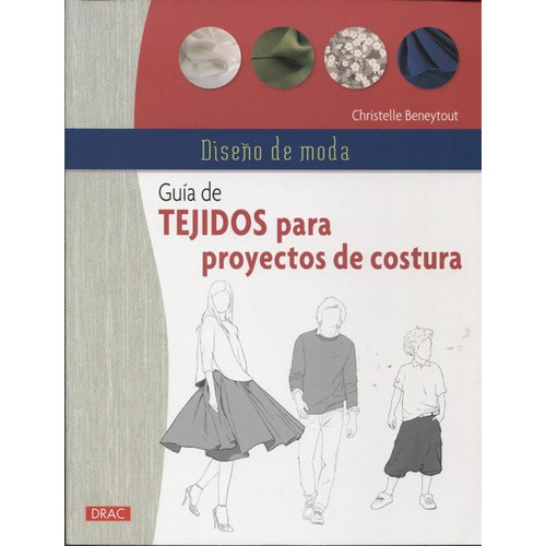 GUIA DE TEJIDOS PARA PROYECTOS DE COSTURA, de Christelle Beneytout. Editorial Ediciones Del Drac, tapa blanda en español, 2016
