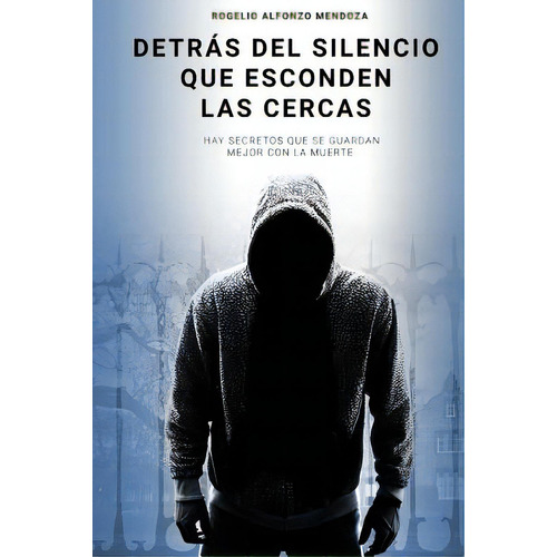 Detrãâ¡s Del Silencio Que Esconden Las Cercas, De Alfonzo Mendoza, Rogelio. Editorial Createspace, Tapa Blanda En Español