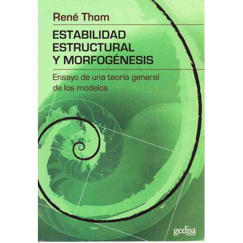 Estabilidad estructural y morfogénesis: Ensayo de una teoría general de los modelos, de Thom, René. Serie Límites de la Ciencia Editorial Gedisa en español, 2008