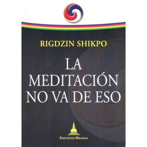 La Meditacion No Va De Eso, De Shikpo Rigdzin. Editorial Dharma, Tapa Blanda En Español, 2012