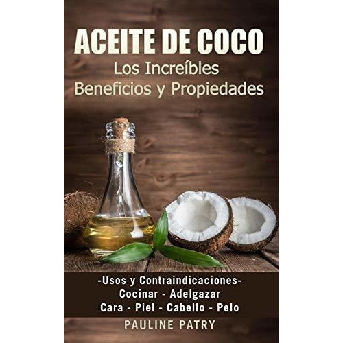 Aceite De Coco - Increibles Beneficios Y Propiedade, De Patry, Paul. Editorial Independently Published En Español