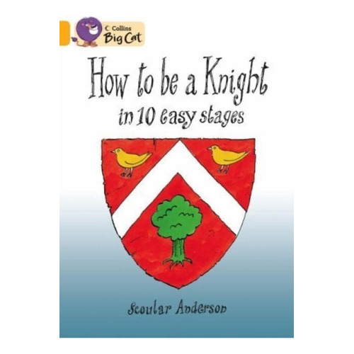 How To Be A Knight In 10 Easy Stages - Band 8 - Big Cat, De Anderson, Scoular. Editorial Harpercollins, Tapa Blanda En Inglés Internacional, 2007