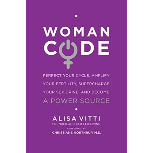 Woman Code: Perfect Your Cycle, Amplify Your Fertility, Supercharge Your Sex Drive, And Become A Power Source, De Alisa Vitti. Editorial Harperone, Tapa Blanda En Inglés, 2014