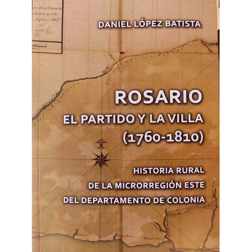 Rosario El Partido Y La Villa 1760-1810, De Daniel Lopez Batista. Editorial Varios-gussi En Español