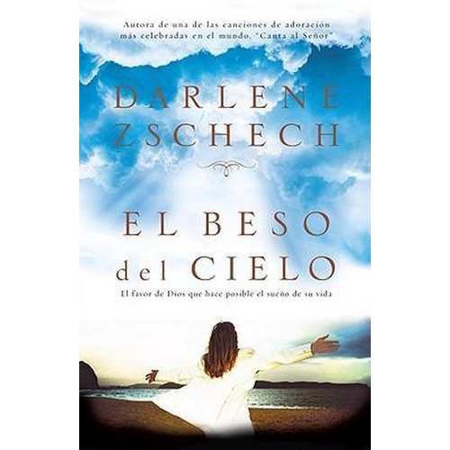 El Beso Del Cielo: El Favor De Dios Que Hace Posible El Sueño De Su Vida, De Darlene Zschech. Editorial Casa Creación En Español