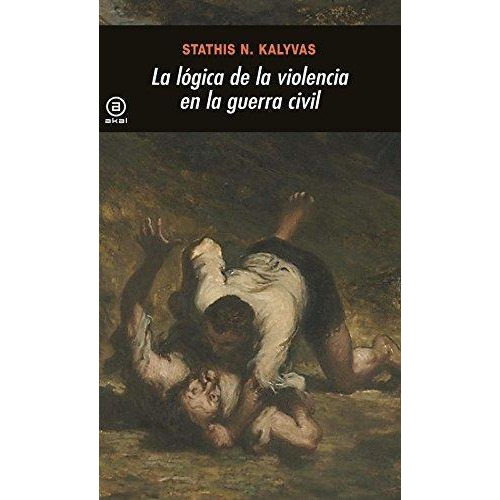 Logica De La Violencia En La Guerra Civil, La - Stathis N. K