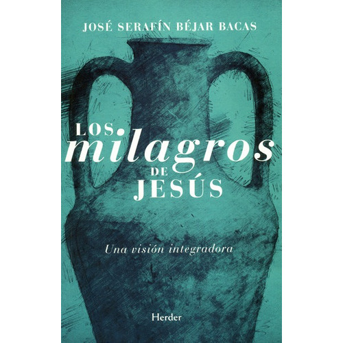 Los Milagros De Jesus. Una Vision Integradora, De Béjar Bacas, José Serafín. Editorial Herder, Tapa Blanda, Edición 1 En Español, 2018