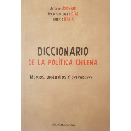 Diccionario De La Politica Chilena, De Alfredo Joignant; Francisco Javier Diaz., Vol. No Aplica. Editorial Sudamericana, Tapa Blanda En Español, 0