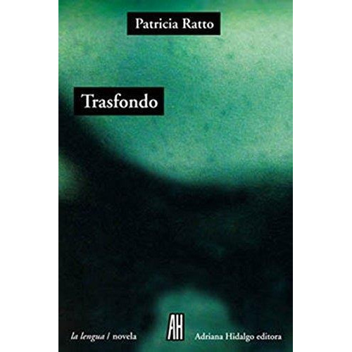 Trasfondo, De Ratto, Patricia. Editorial Adriana Hidalgo Editora En Español