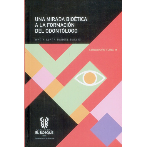 Una Mirada Bioética A La Formación Del Odontólogo, De María Clara Rangel Galvis. Editorial Universidad El Bosque, Tapa Blanda, Edición 2017 En Español
