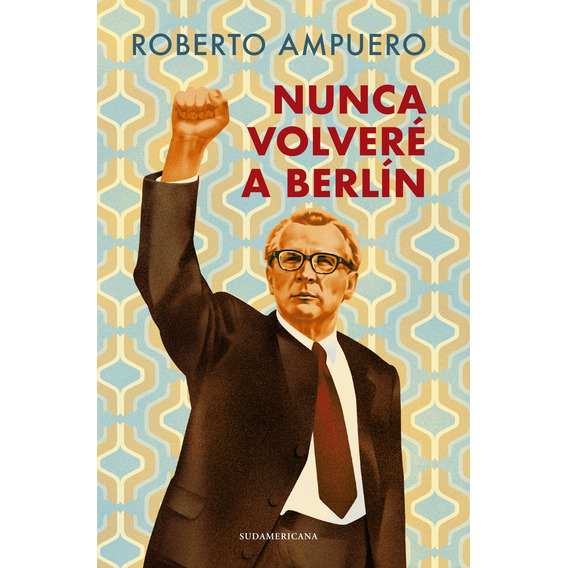 Libro Nunca Volveré A Berlín - Roberto Ampuero