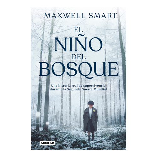 El niño del bosque: Una historia real de supervivencia durante la Segunda Guerra Mundial, de Maxwell Smart., vol. 1.0. Editorial Aguilar, tapa blanda, edición 1.0 en español, 2023