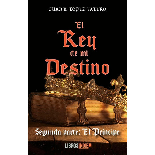 El rey de mi destino II. El prÃÂncipe, de López Falero, Juan B.. Editorial Libros Indie, tapa blanda en español