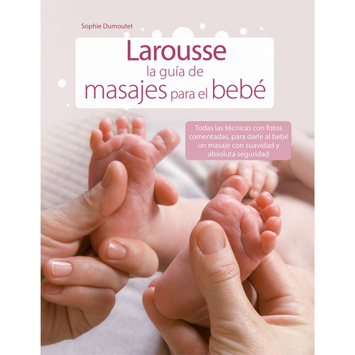 La guía de masajes para el bebé, de Dumoutet, Sophie. Editorial Larousse, tapa dura en español, 2011