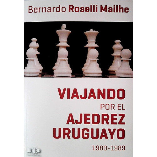 Viajando Por El Ajedrez Uruguayo 1980 - 1989 - Roselli Mailh