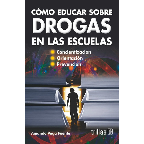 Como Educar Sobre Drogas En Las Escuelas, De Vega Fuente, Amando., Vol. 1. Editorial Trillas, Tapa Blanda En Español, 2010