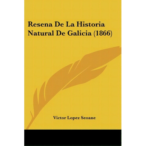 Resena De La Historia Natural De Galicia (1866), De Victor Lopez Seoane. Editorial Kessinger Publishing, Tapa Blanda En Español