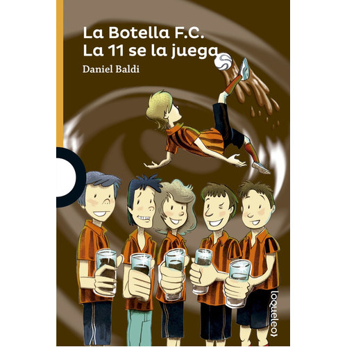 Botella Fc La 11 Se La Juega, La, De Daniel Baldi. Editorial Loqueleo, Tapa Blanda, Edición 1 En Español