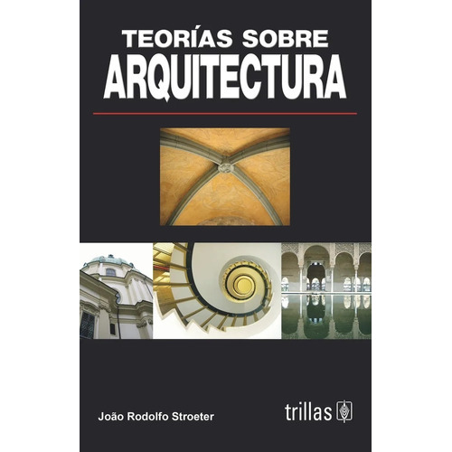 Teorías Sobre Arquitectura, De Stroeter, Joao Rodolfo., Vol. 2. Editorial Trillas, Tapa Blanda, Edición 2a En Español, 2007