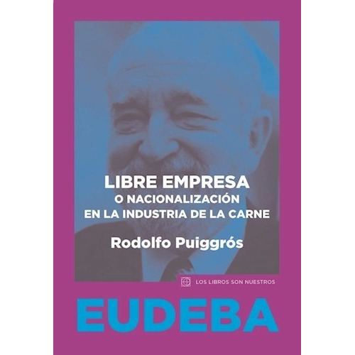 Libre Empresa O Nacionalización En La Industria De La Carne, De Puiggrós, Rodolfo. Editorial Eudeba En Español