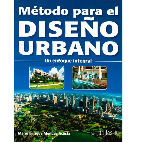 Método Para El Diseño Urbano Un Enfoque Integral, De Mendez Acosta, Mario Enrique., Vol. 3. Editorial Trillas, Tapa Blanda, Edición 3a En Español, 2017