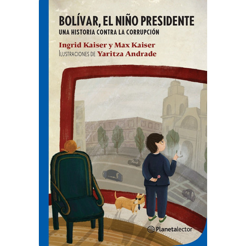 Bolívar, el niño presidente, de Kaiser, Ingrid. Serie Planeta Azul Editorial Planetalector México, tapa blanda en español, 2020
