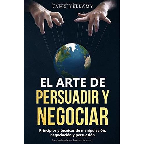 El Arte De Persuadir Y Negociar Principios Y..., De Bellamy, L. Editorial Independently Published En Español