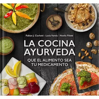 La Cocina Ayurveda. Que El Alimento Sea Tu Medicamento - Ciarlotti, Varela, Filotti, De Ciarlotti, Varela. Editorial Ediciones Lea, Tapa Blanda En Español, 2018