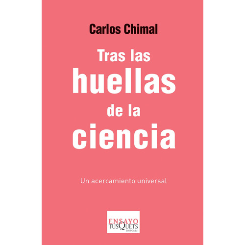 Tras las huellas de la ciencia: Un acercamiento universal, de Chimal, Carlos. Serie Ensayo Editorial Tusquets México, tapa blanda en español, 2015