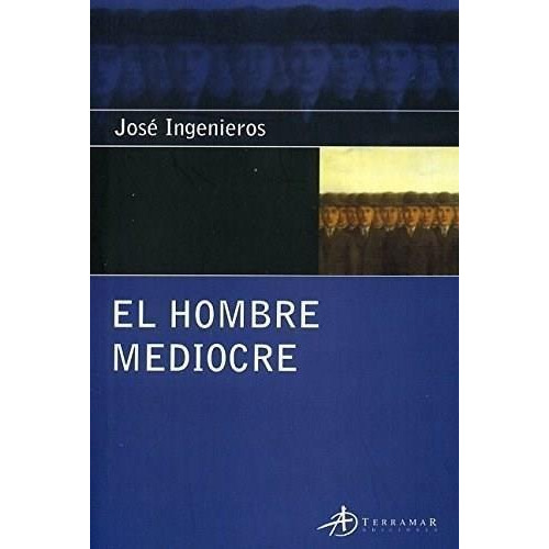 Hombre Mediocre, El, de Ingenieros, Jose. Editorial Terramar en español