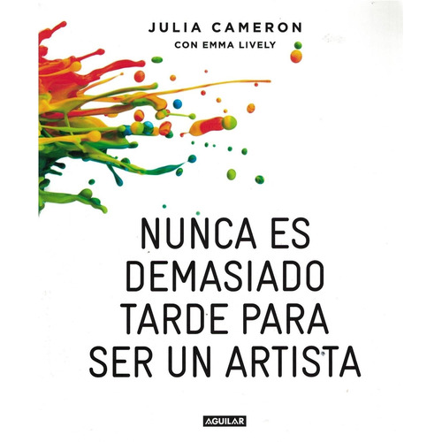 Nunca Es Demasiado Tarde Para Ser Un Artista - Julia Cameron