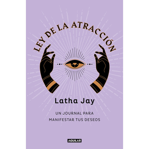 Ley de la atracción: Un journal para manifestar tus deseos, de Latha Jay., vol. 1.0. Editorial Aguilar, tapa blanda, edición 1.0 en español, 2023