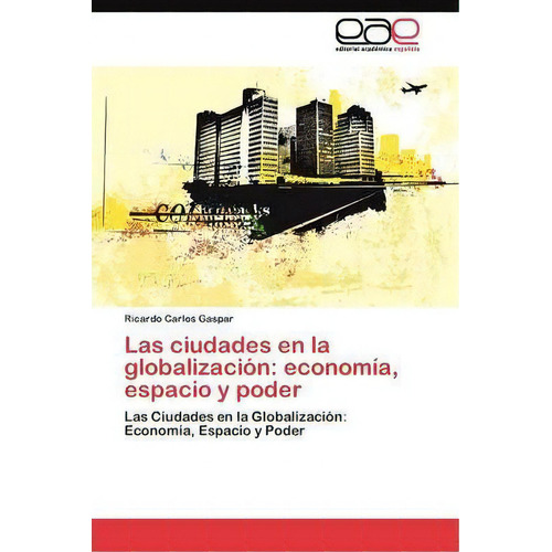 Las Ciudades En La Globalizacion, De Gaspar Ricardo Carlos. Eae Editorial Academia Espanola, Tapa Blanda En Español