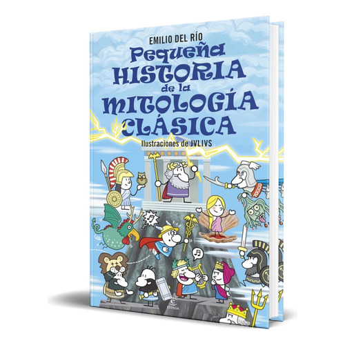 Libro Pequeña Historia De La Mitología Clásica [ Original ], De Emilio Del Río. Editorial Espasa, Tapa Dura En Español, 2023