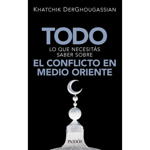 Todo Lo Que Necesitas Saber Sobre El Conflicto En Medio Orie, De Derghougassian, Khatchik. Editorial Paidós En Español