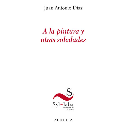 A La Pintura Y Otras Soledades, De Díaz López, Juan Antonio. Editorial Alhulia S.l Artes Graficas, Tapa Blanda En Español