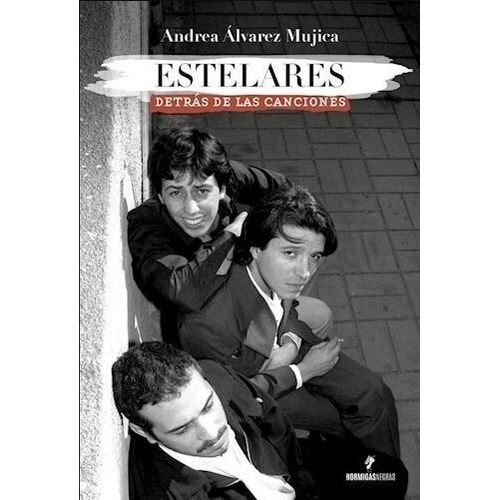 Estelares - Detras De Las Canciones - Andrea Alvarez Mujica, de Alvarez Mujica, Andrea. Editorial Hormigas Negras, tapa blanda en español, 2022