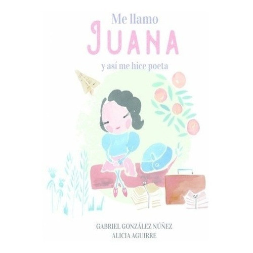 Me Llamo Juana Y Asi Me Hice Poeta, De Gabriel/ Aguirre  Alicia Gonzalez Nuñez. Editorial Altea En Español