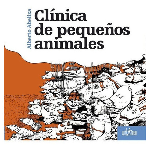 Clinica De Pequeños Animales - Alberto Abeliza, de Alberto Abeliza. Editorial Loco Rabia en español