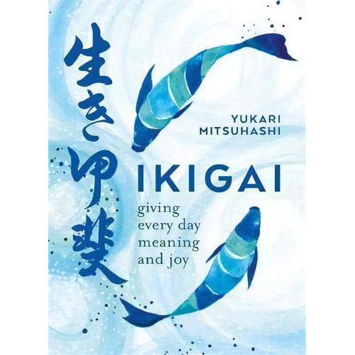 Ikigai : Giving Every Day Meaning And Joy, De Yukari Mitsuhashi. Editorial Octopus Publishing Group, Tapa Blanda En Inglés