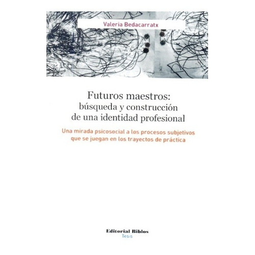 Futuros maestros: búsqueda y construcción de una identidad p, de Valeria Bedacarratx. Editorial Biblos, tapa blanda en español
