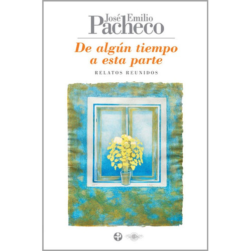 De algún tiempo a esta parte: Relatos reunidos, de PACHECO JOSE EMILIO. Editorial Ediciones Era en español, 2014