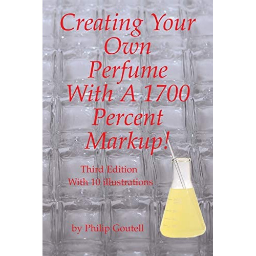 Creating Your Own Perfume With A 1700 Percent Markup!: Third Edition, De Goutell, Philip. Editorial Isbnservices, Tapa Blanda En Inglés