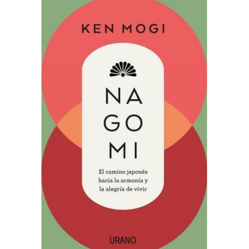 Nagomi: El Camino Japonés Hacia La Armonía Y La Alegría De Vivir, De Ken Mogi. Editorial Urano, Tapa Blanda En Español, 2023